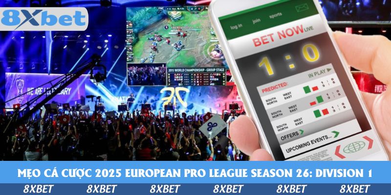 Mẹo cá cược 2025 European Pro League Season 26: Division 1 tại 8xbet