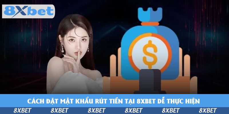 Cách đặt mật khẩu rút tiền tại 8xbet dễ thực hiện 