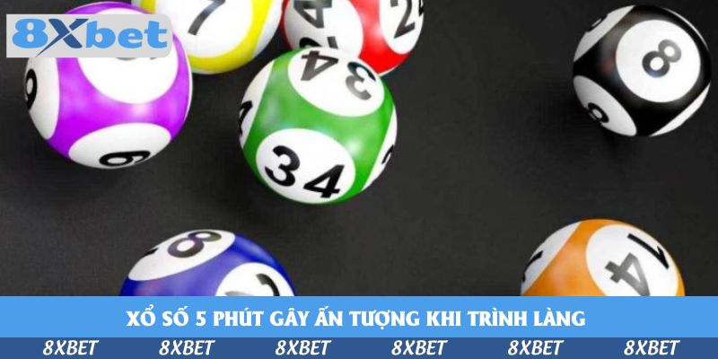 Xổ số 5 phút gây ấn tượng khi trình làng 