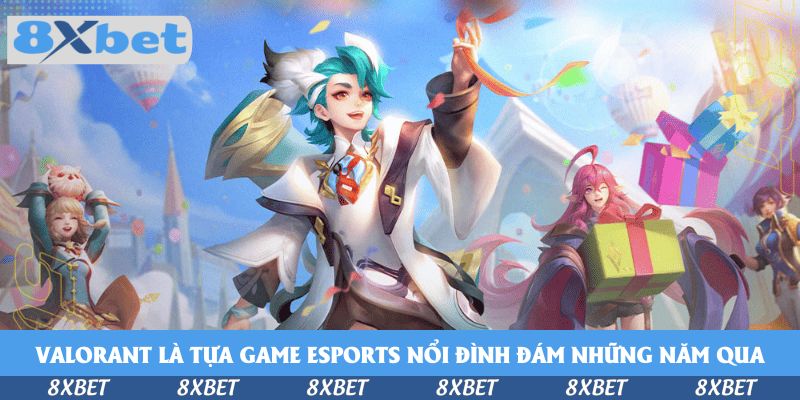 Valorant là tựa game esports nổi đình đám những năm qua